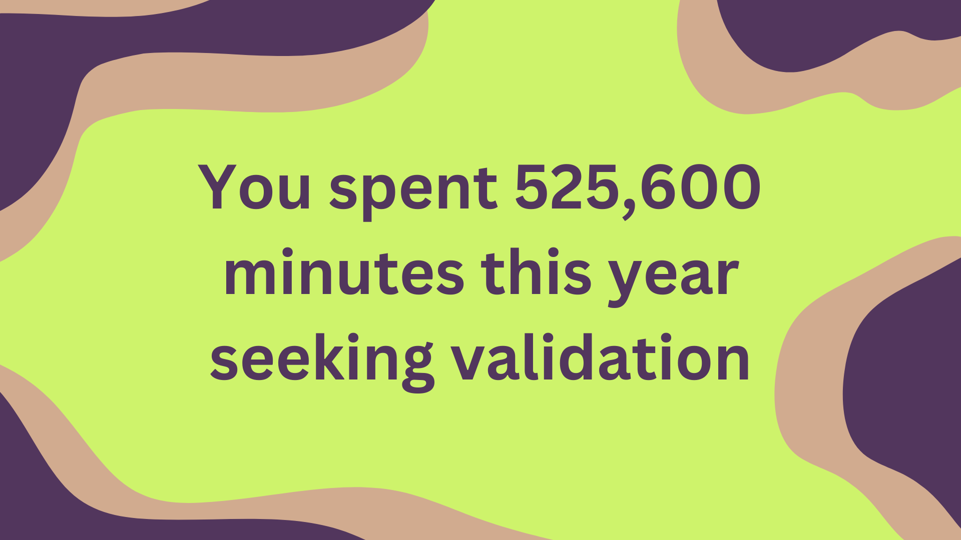 Graphic mimicking the Spotify Wrapped format states "You spent 525,600 minutes this year seeking validation". Graphic by Lacey Sheaffer.